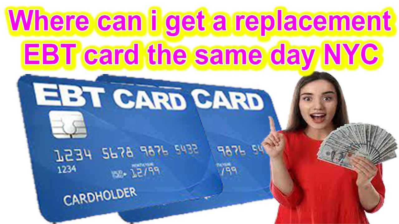 Where can i get a replacement EBT card the same day NYC